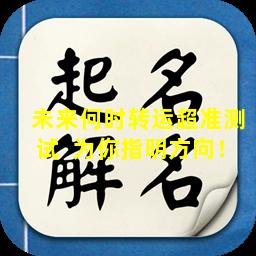 未来何时转运超准测试  为你指明方向！